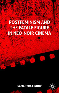 Postfeminism and the Fatale Figure in Neo-Noir Cinema - Samantha Lindop